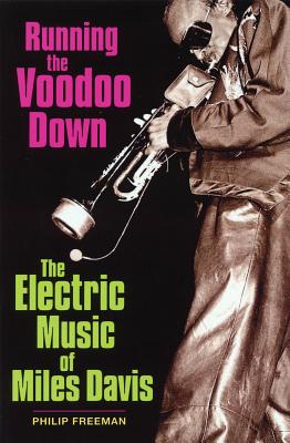 Running the Voodoo Down: The Electric Music of Miles Davis - Freeman, Philip