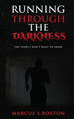 Running Through the Darkness: The Story I Don't Want To Share - Boston, Marcus L