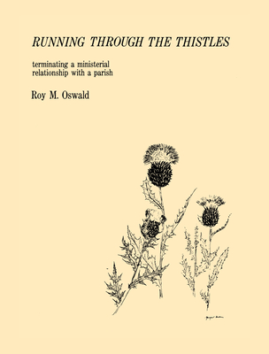 Running Through the Thistles: Terminating a Ministerial Relationship with a Parish - Oswald, Roy M