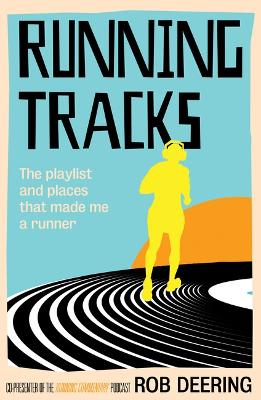 Running Tracks: The playlist and places that made me a runner - Deering, Rob