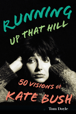 Running Up That Hill: 50 Visions of Kate Bush - Doyle, Tom