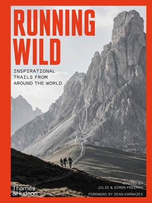 Running Wild: Inspirational Trails from Around the World - With a foreword by Dean Karnazes - Karnazes, Dean (Foreword by), and Freeman, Julie, and Freeman, Simon