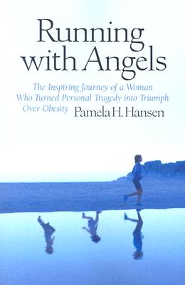 Running with Angels: The Inspiring Journey of a Woman Who Turned Personal Tragedy Into Triumph Over Obesity - Hansen, Pamela H