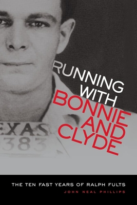 Running with Bonnie and Clyde: The Ten Fast Years of Ralph Fults - Phillips, John Neal