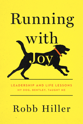 Running with Joy: Leadership and Life Lessons My Dog, Bentley, Taught Me - Hiller, Robb