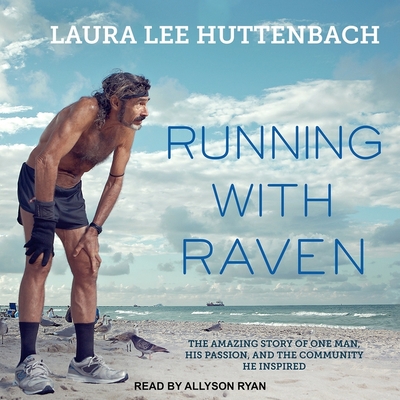 Running with Raven Lib/E: The Amazing Story of One Man, His Passion, and the Community He Inspired - Ryan, Allyson (Read by), and Huttenbach, Laura Lee
