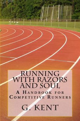 Running with Razors and Soul: A Handbook for Competitive Runners - Barth, Daniel (Editor), and Baumann, Keith E (Introduction by), and Kent, G