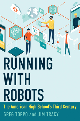 Running with Robots: The American High School's Third Century - Toppo, Greg, and Tracy, Jim