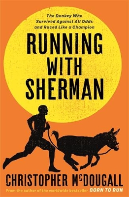 Running with Sherman: The Donkey Who Survived Against All Odds and Raced Like a Champion - McDougall, Christopher