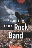 Running Your Rock Band: Rehearsing, Financing, Touring, Succeeding - Henderson, William McCranor, and Henderson, Bill
