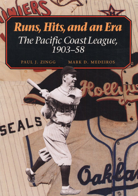 Runs, Hits, and an Era: The Pacific Coast League, 1903-58 - Zingg, Paul J, and Medeiros, Mark D