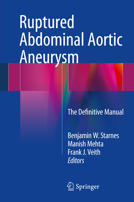 Ruptured Abdominal Aortic Aneurysm: The Definitive Manual - Starnes, Benjamin W (Editor), and Mehta, Manish (Editor), and Veith, Frank J (Editor)