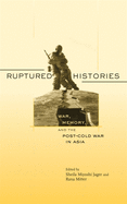 Ruptured Histories: War, Memory, and the Post-Cold War in Asia