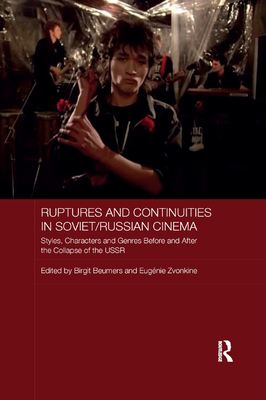 Ruptures and Continuities in Soviet/Russian Cinema: Styles, characters and genres before and after the collapse of the USSR - Beumers, Birgit (Editor), and Zvonkine, Eugenie (Editor)