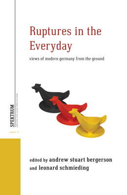 Ruptures in the Everyday: Views of Modern Germany from the Ground - Bergerson, Andrew Stuart, and Schmieding, Leonard, and TG26