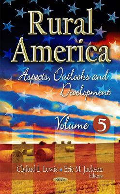 Rural America: Aspects, Outlooks & Development -- Volume 5 - Lewis, Clyford L (Editor), and Jackson, Eric M (Editor)
