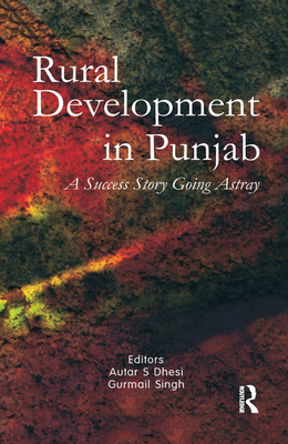 Rural Development in Punjab: A Success Story Going Astray - Dhesi, Autar S. (Editor), and Singh, Gurmail (Editor)