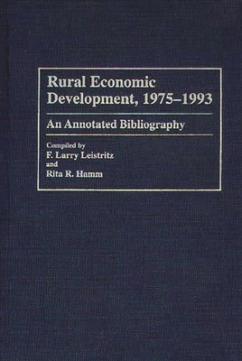 Rural Economic Development, 1975-1993: An Annotated Bibliography - Leistritz, Larry F, and Hamm, Rita R (Editor), and Leistritz, F Larry (Editor)