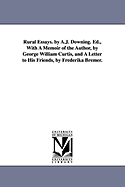 Rural Essays. by A.J. Downing. Ed., with a Memoir of the Author, by George William Curtis, and a Letter to His Friends, by Frederika Bremer.