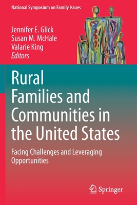 Rural Families and Communities in the United States: Facing Challenges and Leveraging Opportunities - Glick, Jennifer E (Editor), and McHale, Susan M (Editor), and King, Valarie (Editor)