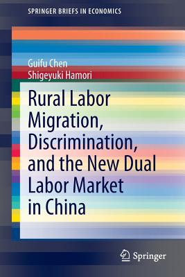 Rural Labor Migration, Discrimination, and the New Dual Labor Market in China - Chen, Guifu, and Hamori, Shigeyuki