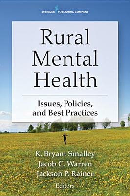 Rural Mental Health: Issues, Policies, and Best Practices - Smalley, K Bryant, Psy (Editor), and Warren, Jacob C, PhD (Editor), and Rainer, Jackson, PhD (Editor)
