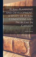 Rural Planning and Development, a Study of Rural Conditions and Problems in Canada