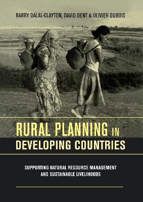 Rural Planning in Developing Countries: Supporting Natural Resource Management and Sustainable Livelihoods - Dent, David, and DuBois, Olivier, and Dalal-Clayton, Barry