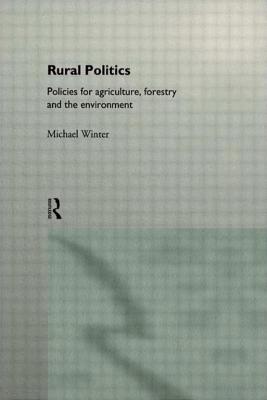 Rural Politics: Policies for Agriculture, Forestry and the Environment - Winter, Michael