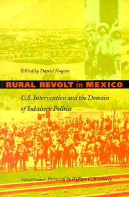 Rural Revolt in Mexico: U.S. Intervention and the Domain of Subaltern Politics - Nugent, Daniel (Editor)