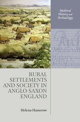 Rural Settlements and Society in Anglo-Saxon England - Hamerow, Helena