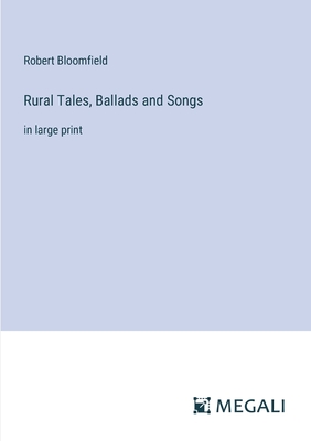 Rural Tales, Ballads and Songs: in large print - Bloomfield, Robert