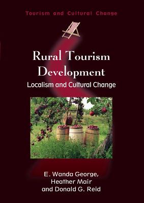 Rural Tourism Development: Localism and Cultural Change - George, E Wanda, and Mair, Heather, and Reid, Donald G