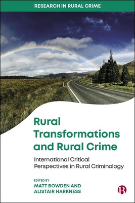Rural Transformations and Rural Crime: International Critical Perspectives in Rural Criminology - Bowden, Matt (Editor), and Harkness, Alistair (Editor)