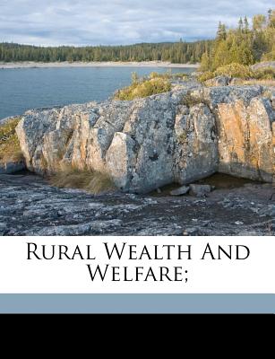 Rural Wealth and Welfare; - Fairchild, George Thompson 1838-1901 [ (Creator)