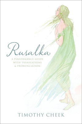 Rusalka: A Performance Guide with Translations and Pronunciation - Cheek, Timothy