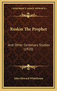 Ruskin the Prophet: And Other Centenary Studies (1920)