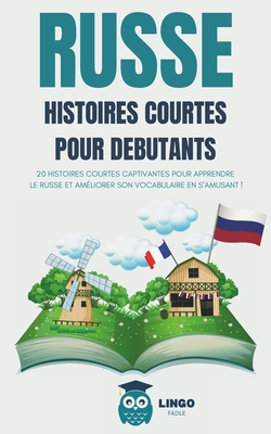 RUSSE Histoires courtes pour D?butants: 20 histoires courtes captivantes pour apprendre le Russe et am?liorer son vocabulaire en s'amusant ! (livre bilingue) - Facile, Lingo