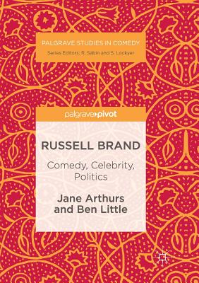 Russell Brand: Comedy, Celebrity, Politics - Arthurs, Jane, Professor, and Little, Ben