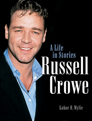 Russell Crowe: A Life in Stories - Wylie, Gabor H