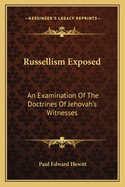 Russellism Exposed: An Examination Of The Doctrines Of Jehovah's Witnesses