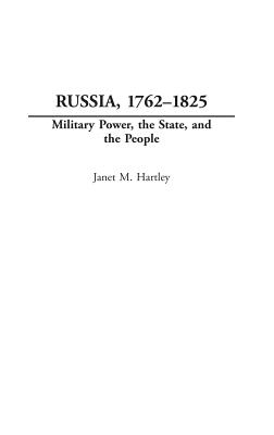 Russia, 1762-1825: Military Power, the State, and the People - Hartley, Janet, and Elder, Terri