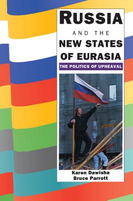 Russia and the New States of Eurasia: The Politics of Upheaval - Dawisha, Karen, and Parrott, Bruce
