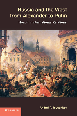 Russia and the West from Alexander to Putin: Honor in International Relations - Tsygankov, Andrei P.