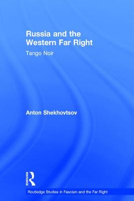 Russia and the Western Far Right: Tango Noir - Shekhovtsov, Anton