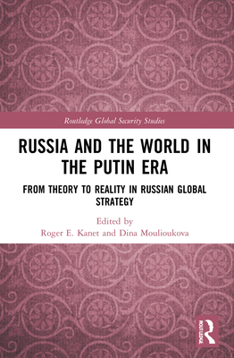 Russia and the World in the Putin Era: From Theory to Reality in Russian Global Strategy - Kanet, Roger E (Editor), and Moulioukova, Dina (Editor)