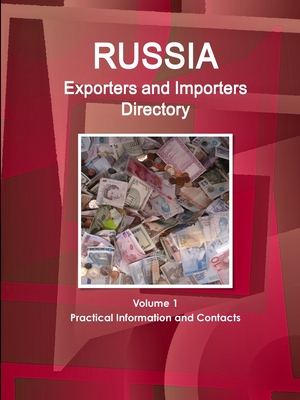 Russia Exporters and Importers Directory Volume 1 Practical Information and Contacts - Ibp, Inc