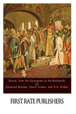 Russia: From the Varangians to the Bolsheviks - Beazley, Raymond, and Forbes, Nevill, and Birkett, G a