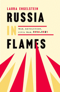 Russia in Flames: War, Revolution, Civil War, 1914 - 1921