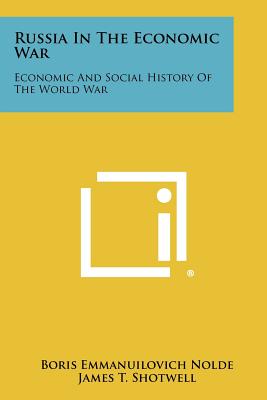 Russia in the Economic War: Economic and Social History of the World War - Nolde, Boris Emmanuilovich, and Shotwell, James T (Editor)